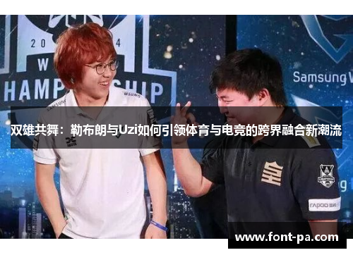 双雄共舞：勒布朗与Uzi如何引领体育与电竞的跨界融合新潮流