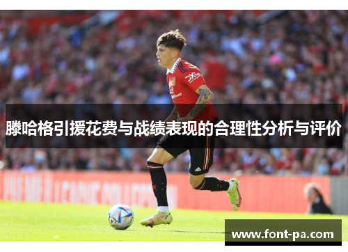 滕哈格引援花费与战绩表现的合理性分析与评价