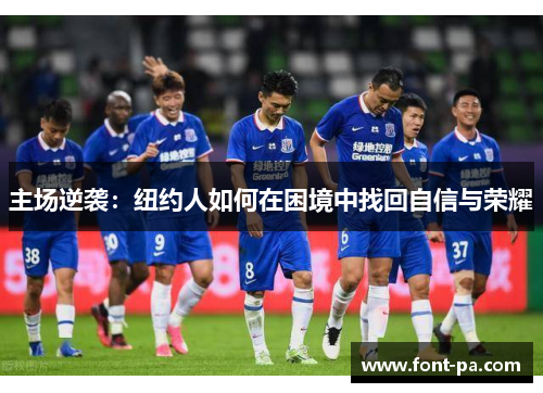 主场逆袭：纽约人如何在困境中找回自信与荣耀