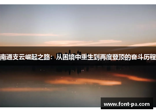 南通支云崛起之路：从困境中重生到再度登顶的奋斗历程