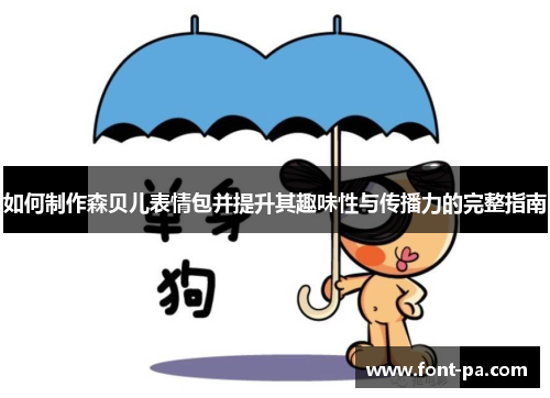 如何制作森贝儿表情包并提升其趣味性与传播力的完整指南