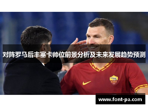 对阵罗马后丰塞卡帅位前景分析及未来发展趋势预测