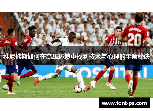 维尼修斯如何在高压环境中找到技术与心理的平衡秘诀