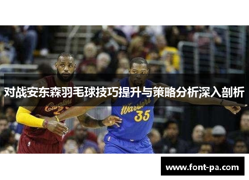 对战安东森羽毛球技巧提升与策略分析深入剖析