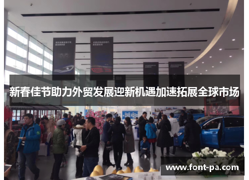 新春佳节助力外贸发展迎新机遇加速拓展全球市场