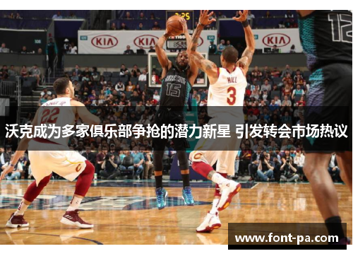 沃克成为多家俱乐部争抢的潜力新星 引发转会市场热议