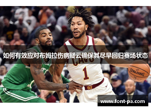 如何有效应对布姆拉伤病疑云确保其尽早回归赛场状态