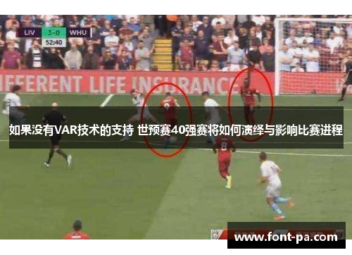 如果没有VAR技术的支持 世预赛40强赛将如何演绎与影响比赛进程