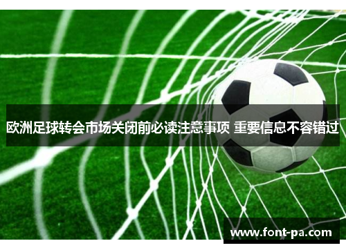 欧洲足球转会市场关闭前必读注意事项 重要信息不容错过