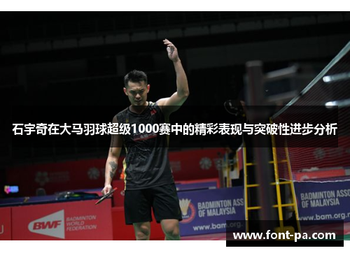 石宇奇在大马羽球超级1000赛中的精彩表现与突破性进步分析