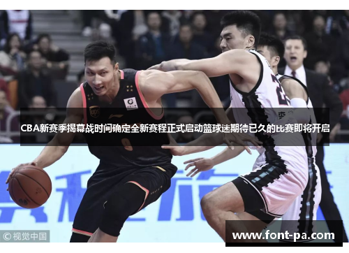 CBA新赛季揭幕战时间确定全新赛程正式启动篮球迷期待已久的比赛即将开启