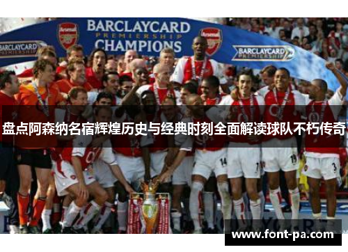 盘点阿森纳名宿辉煌历史与经典时刻全面解读球队不朽传奇
