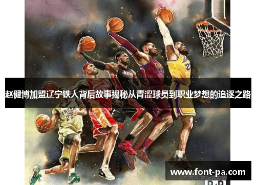 赵健博加盟辽宁铁人背后故事揭秘从青涩球员到职业梦想的追逐之路