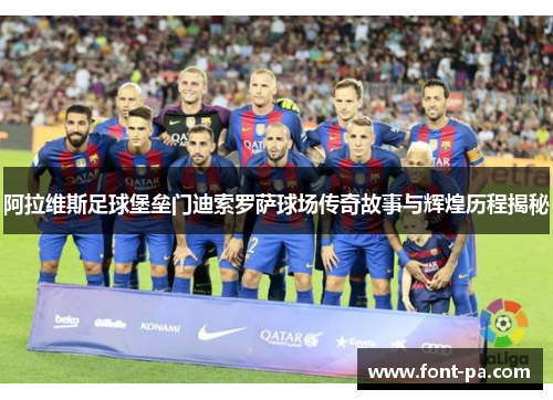 阿拉维斯足球堡垒门迪索罗萨球场传奇故事与辉煌历程揭秘