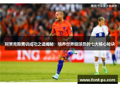 阿贾克斯青训成功之道揭秘：培养世界级球员的七大核心秘诀