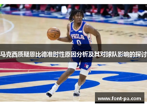 马克西质疑恩比德准时性原因分析及其对球队影响的探讨