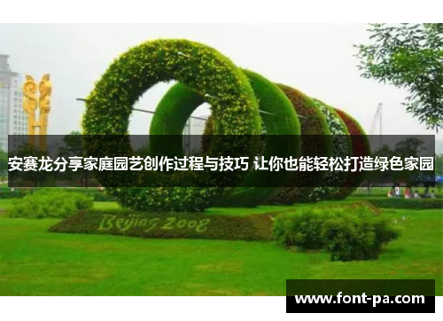 安赛龙分享家庭园艺创作过程与技巧 让你也能轻松打造绿色家园