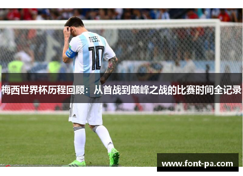 梅西世界杯历程回顾：从首战到巅峰之战的比赛时间全记录
