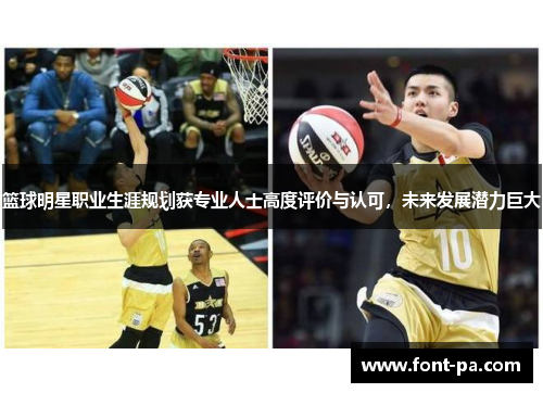 篮球明星职业生涯规划获专业人士高度评价与认可,未来发展潜力巨大 篮球明星职业生涯规划获专业人士高度评价与认可,未来发展潜力巨大