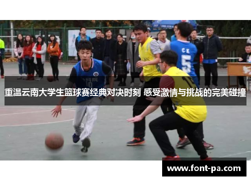 重温云南大学生篮球赛经典对决时刻 感受激情与挑战的完美碰撞