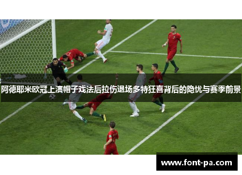 阿德耶米欧冠上演帽子戏法后拉伤退场多特狂喜背后的隐忧与赛季前景