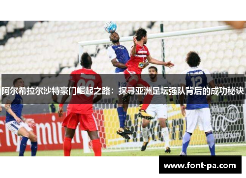 阿尔希拉尔沙特豪门崛起之路：探寻亚洲足坛强队背后的成功秘诀