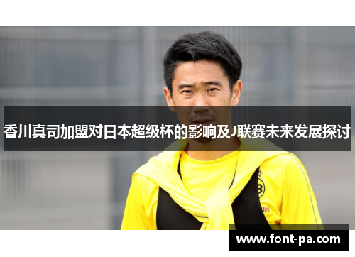 香川真司加盟对日本超级杯的影响及J联赛未来发展探讨