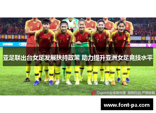 亚足联出台女足发展扶持政策 助力提升亚洲女足竞技水平 亚足联出台女足发展扶持政策 助力提升亚洲女足竞技水平