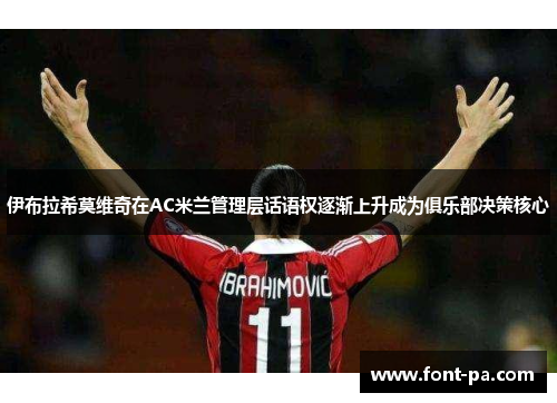 伊布拉希莫维奇在AC米兰管理层话语权逐渐上升成为俱乐部决策核心