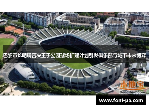 巴黎市长明确否决王子公园球场扩建计划引发俱乐部与城市未来博弈 巴黎市长明确否决王子公园球场扩建计划引发俱乐部与城市未来博弈